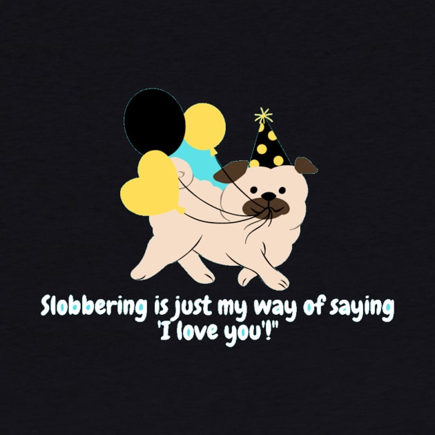 Slobbering is just my way of saying 'I love you'!" by Nour